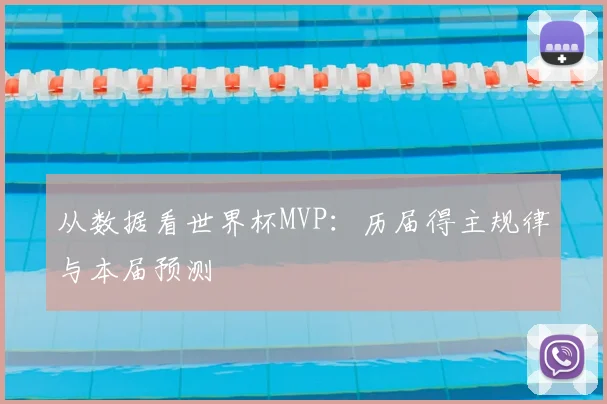 从数据看世界杯MVP：历届得主规律与本届预测